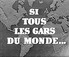 si tous les gars du monde.....